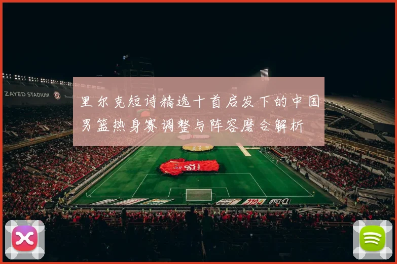 里尔克短诗精选十首启发下的中国男篮热身赛调整与阵容磨合解析