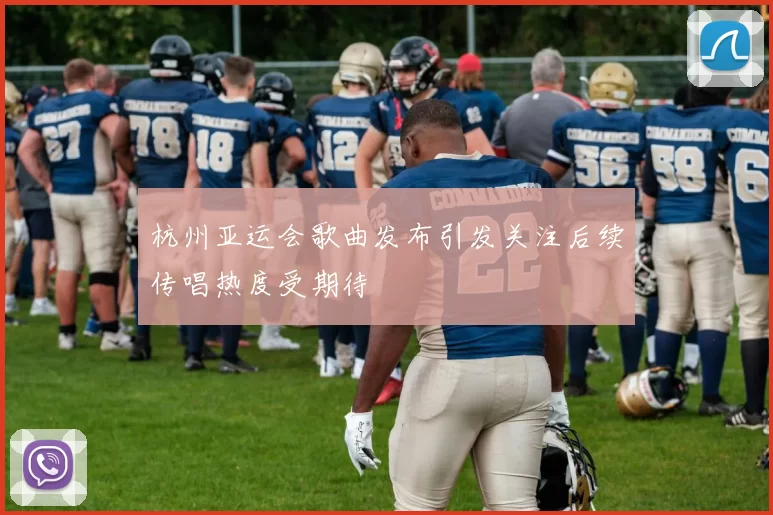 杭州亚运会歌曲发布引发关注后续传唱热度受期待