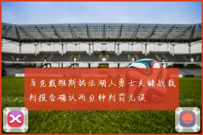马克戴维斯执法湖人勇士关键战裁判报告确认两分钟判罚无误