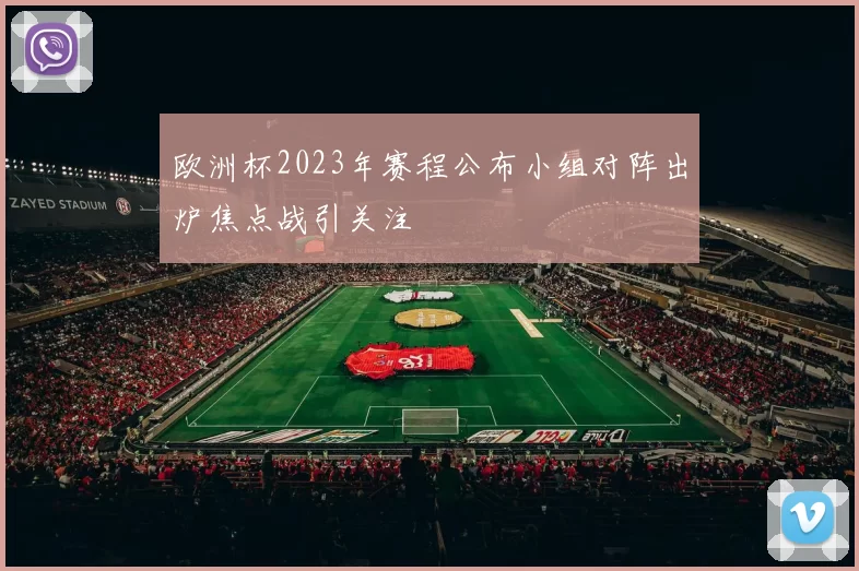 欧洲杯2023年赛程公布小组对阵出炉焦点战引关注