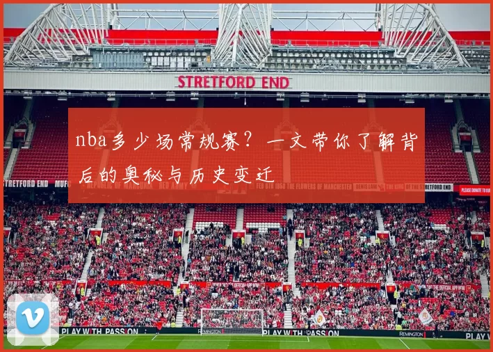 nba多少场常规赛？一文带你了解背后的奥秘与历史变迁